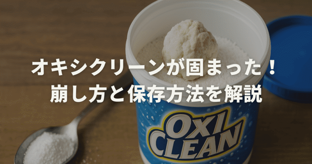 オキシクリーンが固まった！崩し方と保存方法を解説