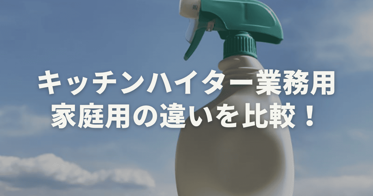 キッチンハイター業務用と家庭用の違いを比較！成分や効果の違いを解説