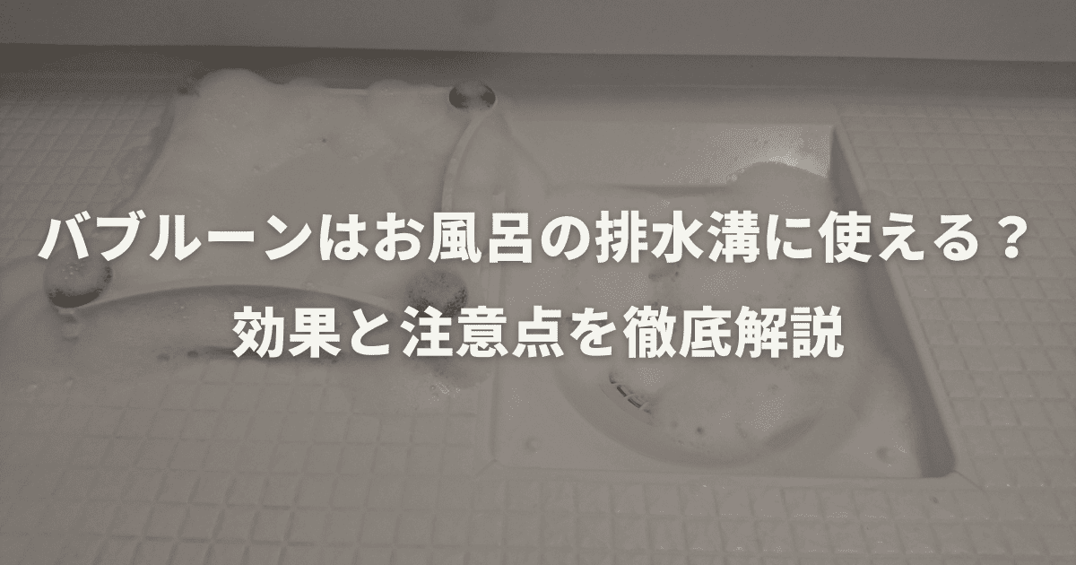 バブルーンはお風呂の排水溝に使える？効果と注意点を徹底解説