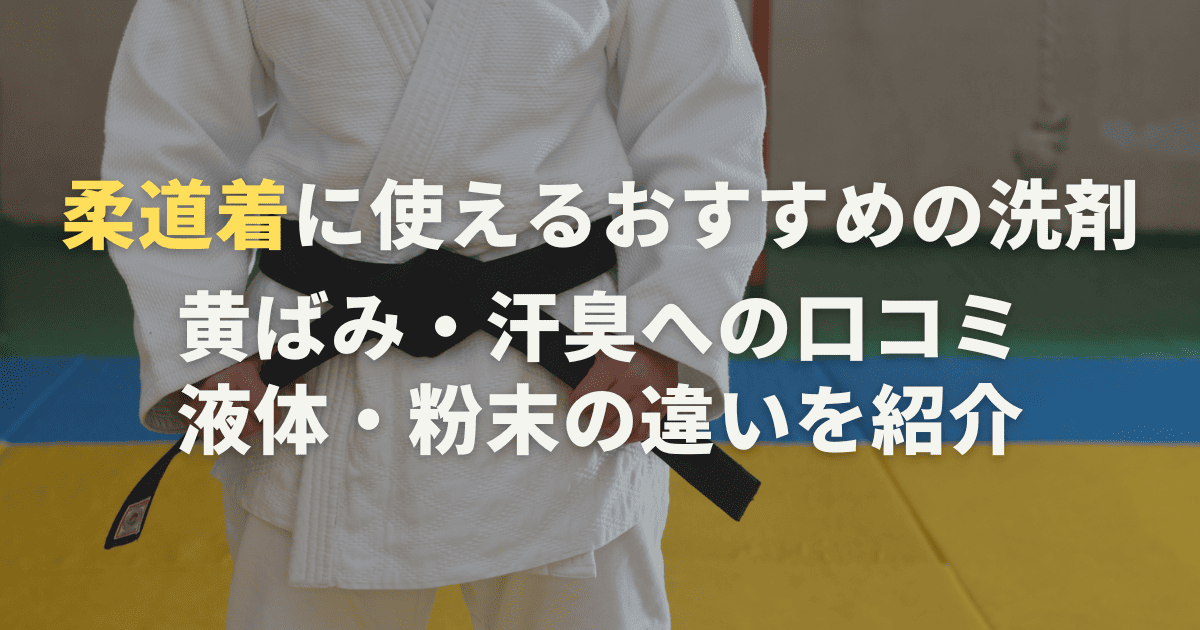 柔道着に使えるおすすめの洗剤。黄ばみ・汗臭への口コミ液体・粉末の違いを紹介