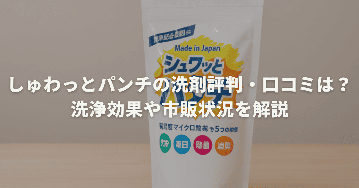 しゅわっとパンチの洗剤評判・口コミは？洗浄効果や市販状況を解説
