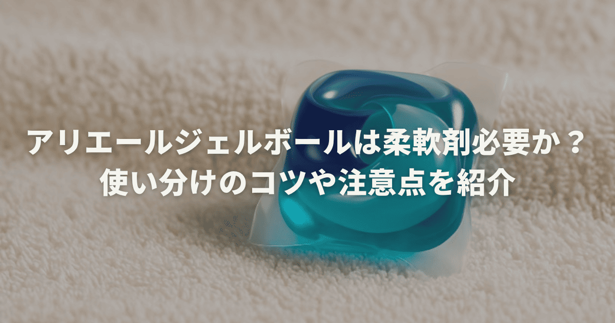 アリエールジェルボールは柔軟剤必要か？使い分けのコツや注意点