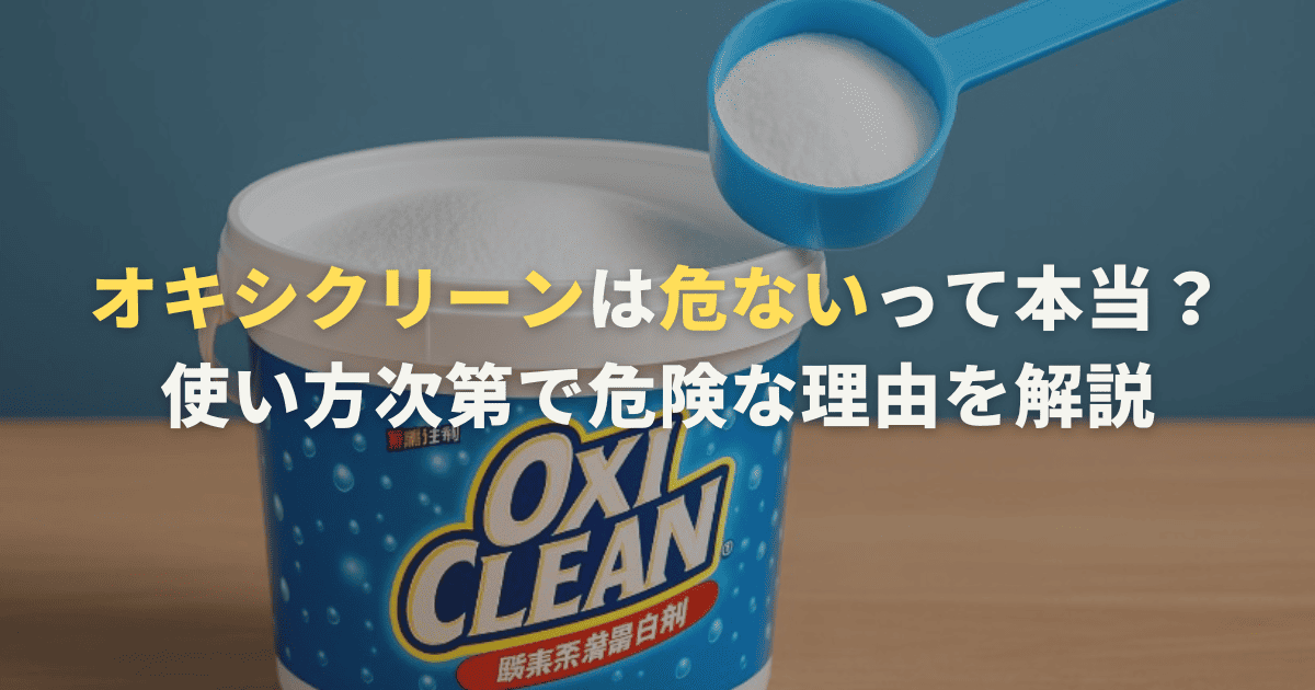 オキシクリーンは危ないって本当？使い方次第で危険な理由を解説