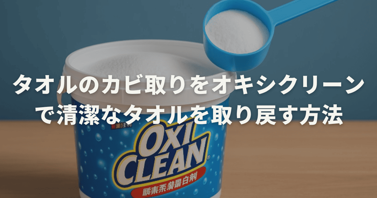 タオルのカビ取りをオキシクリーンで清潔なタオルを取り戻す方法