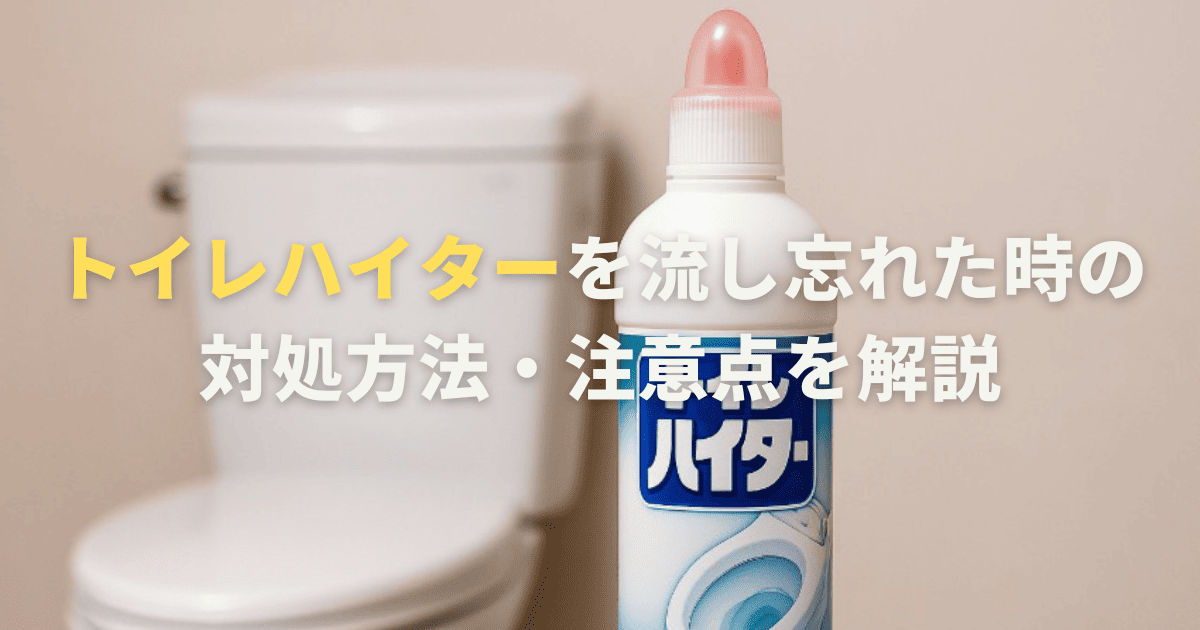 トイレハイターを流し忘れた時の対処方法・注意点を解説