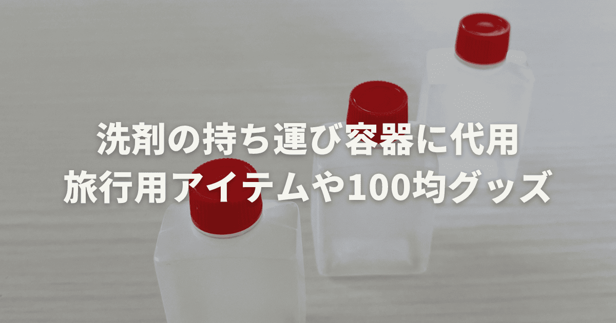洗剤の持ち運び容器に代用できる便利な旅行用アイテムや100均グッズを紹介