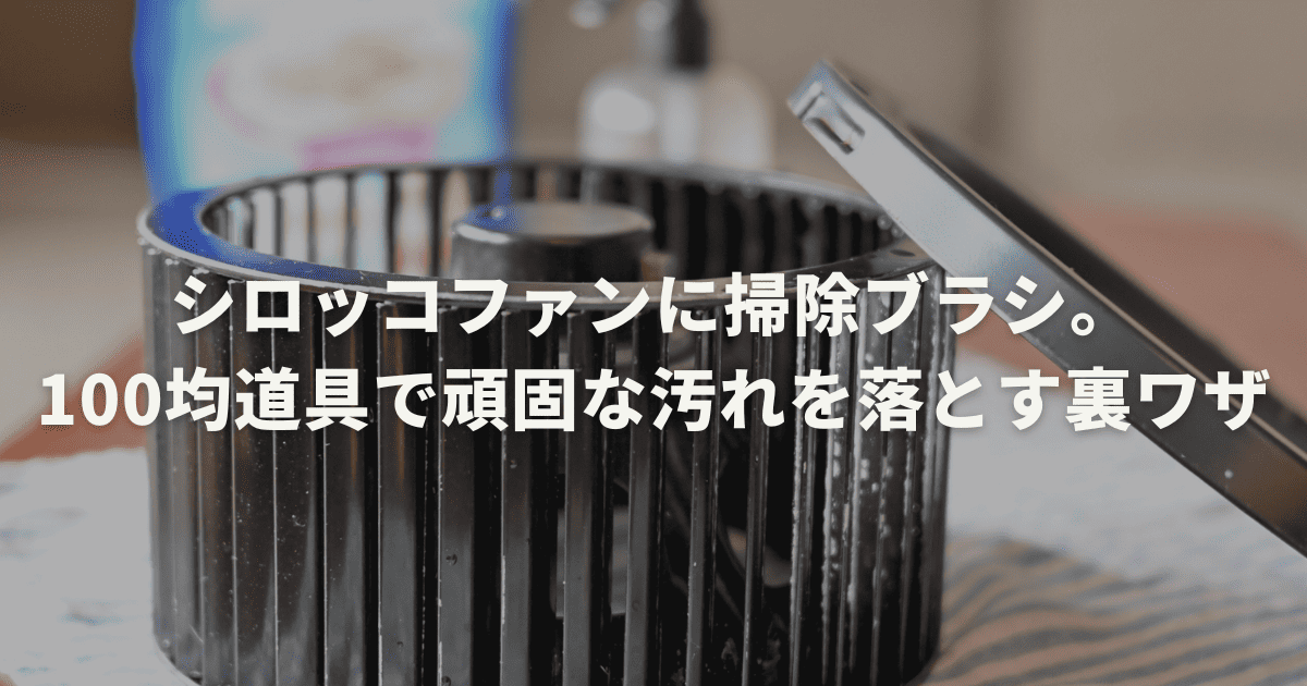 シロッコファンに掃除ブラシ。100均道具で頑固な汚れを落とす裏ワザ