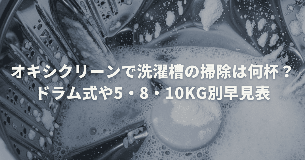 オキシクリーンで洗濯槽の掃除は何杯？ドラム式や5・8・10kg別早見表