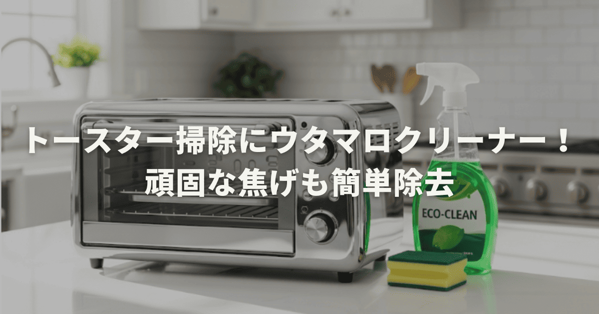 トースター掃除にウタマロクリーナー！頑固な焦げも簡単除去