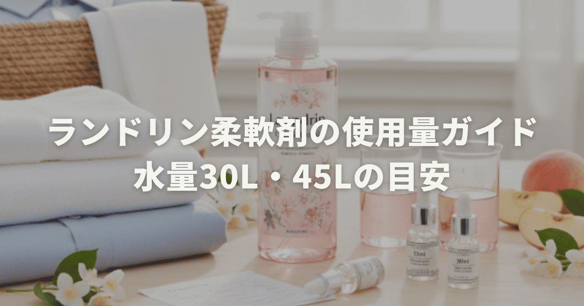 ランドリン柔軟剤の使用量ガイド｜水量30L・45Lの目安