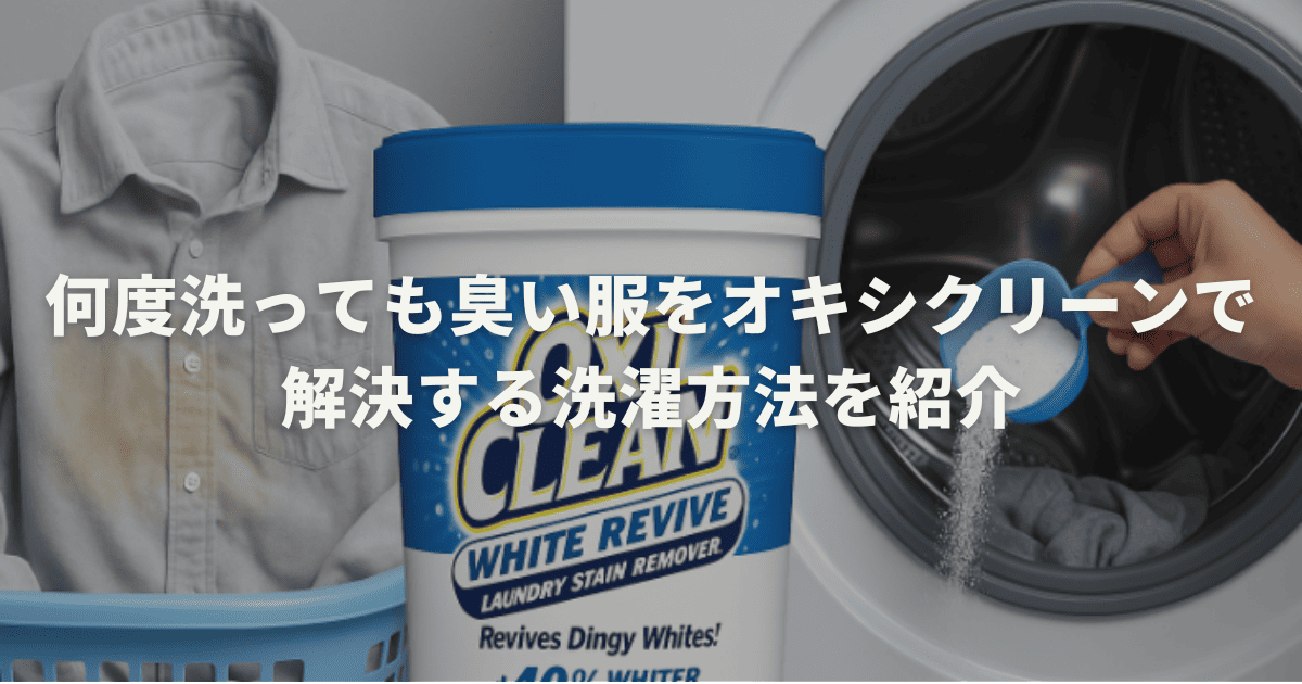 何度洗っても臭い服をオキシクリーンで解決する洗濯方法を紹介