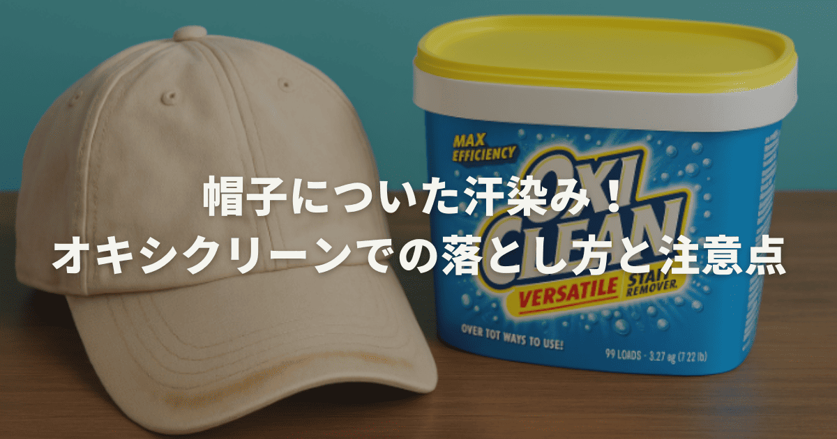 帽子についた汗染み！オキシクリーンでの落とし方と注意点