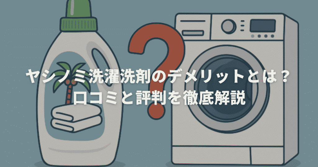 ヤシノミ洗濯洗剤のデメリットとは？口コミと評判を徹底解説