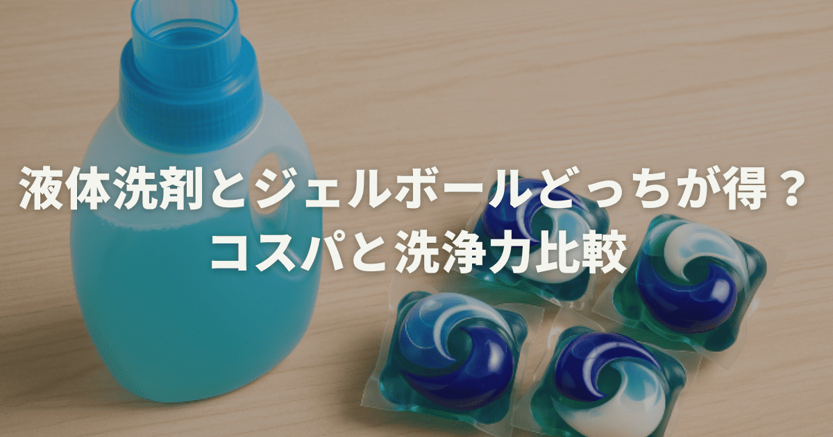 液体洗剤とジェルボールどっちが得？コスパと洗浄力比較