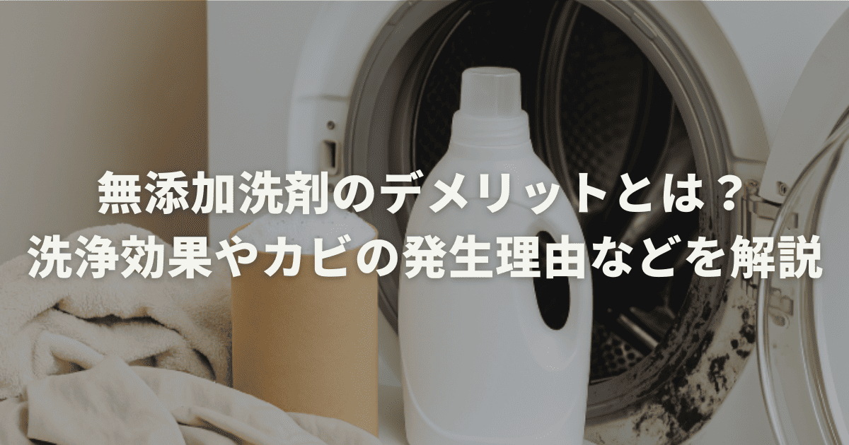 無添加洗剤のデメリットとは？洗浄効果やカビの発生理由などを解説