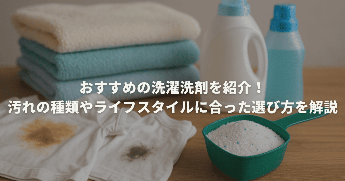 おすすめの洗濯洗剤を紹介！汚れの種類やライフスタイルに合った選び方を解説