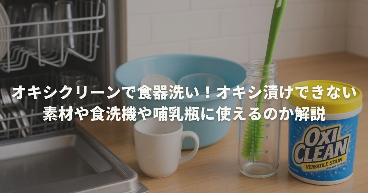 オキシクリーンで食器洗い！オキシ漬けできない素材や食洗機や哺乳瓶に使えるのか解説