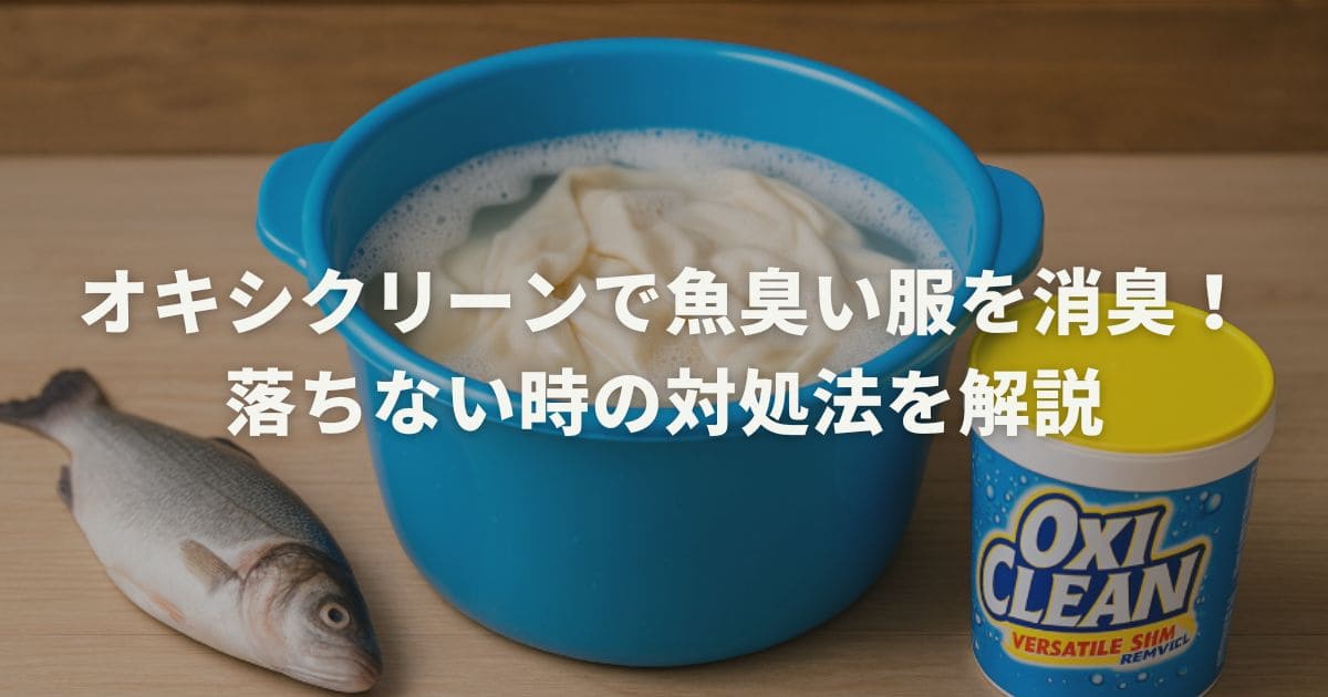 オキシクリーンで魚臭い服を消臭！落ちない時の対処法を解説